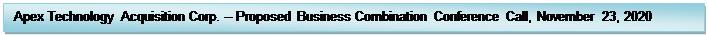 Text Box: Apex Technology Acquisition Corp. ??? Proposed Business Combination Conference Call, November 23, 2020

