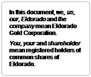 Rounded Rectangle: In this document, we, us, our, Eldorado and the company mean Eldorado Gold Corporation.
You, your and shareholder mean registered holders of common shares of Eldorado.

