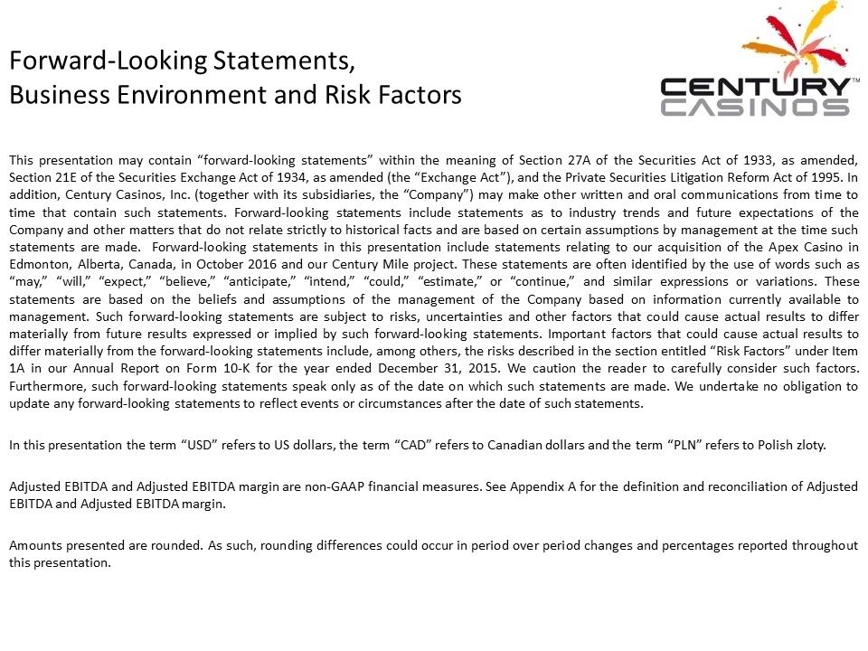 X:\Century Casinos\SEC Filings\2016\Press Releases\Q3 2016\Presentation\Financial Results Presentation Q3 2016 V5\Slide2.PNG