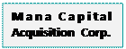 Text Box: Mana Capital
Acquisition Corp.


