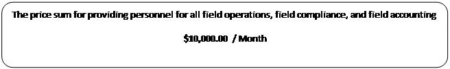 Rounded Rectangle: The price sum for providing personnel for all field operations, field compliance, and field accounting
 $10,000.00 | Month
