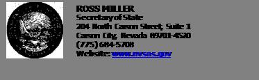 Text Box: 	ROSS MILLER
Secretary of State
204 North Carson Street, Suite 1 Carson City, Nevada 89701-4520 (775) 684-5708
Website: www.nvsos.gov


